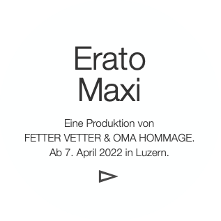 EratoMaxiEine Produktion vonFETTER VETTER &